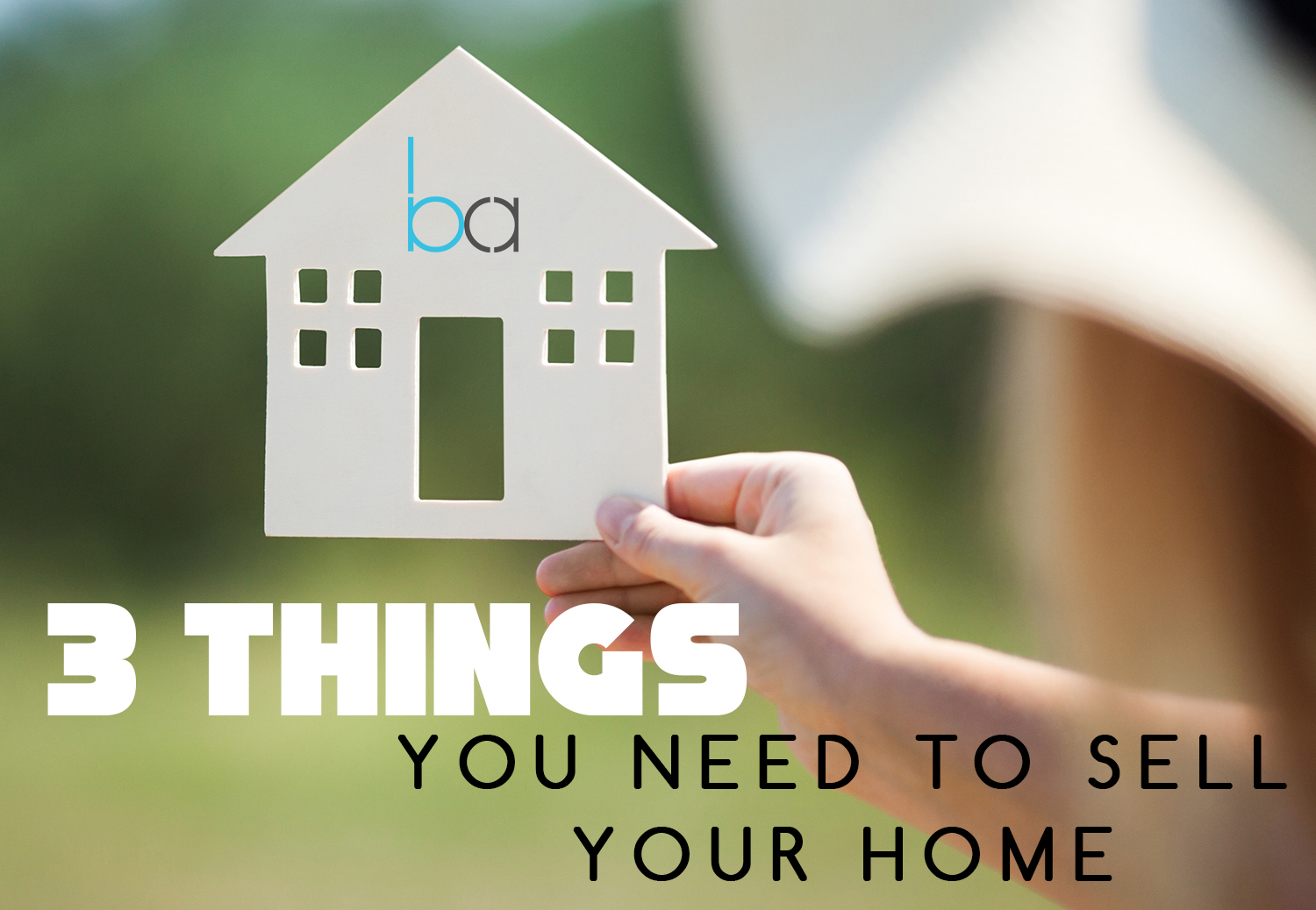 3 THINGS YOU NEED TO SELL YOUR HOME
